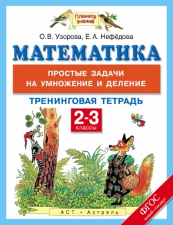 Математика. 2-3 классы. Простые задачи на умножение и деление. Тренинговая тетрадь - Ольга Узорова