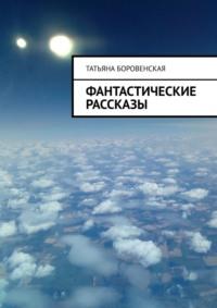 Фантастические рассказы, аудиокнига Татьяны Боровенской. ISDN18798944