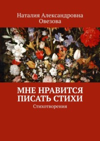 Мне нравится писать стихи. Стихотворения - Наталия Овезова