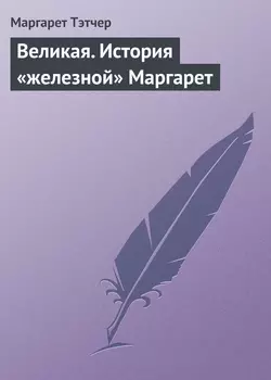 Великая. История «железной» Маргарет - Маргарет Тэтчер