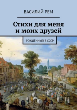 Стихи для меня и моих друзей. Рождённый в СССР - Василий Рем