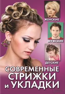 Современные стрижки и укладки. Женские, мужские, детские - Светлана Филатова