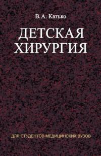 Детская хирургия, książka audio В. А. Катько. ISDN18961595