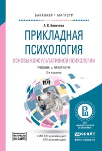 Прикладная психология. Основы консультативной психологии 2-е изд., испр. и доп. Учебник и практикум для бакалавриата и магистратуры - Алла Болотова