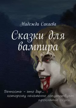 Сказки для вампира - Надежда Сакаева