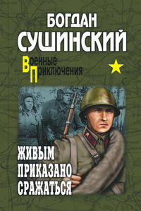 Живым приказано сражаться (сборник) - Богдан Сушинский