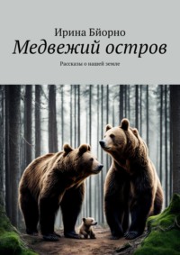 Медвежий остров. Рассказы о нашей земле - Ирина Бйорно