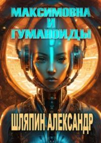 Максимовна и гуманоиды, audiobook Александра Шляпина. ISDN19147833