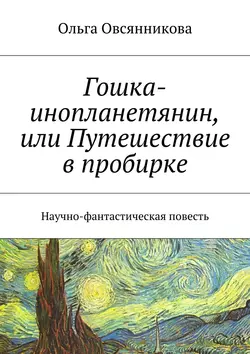 Гошка-инопланетянин, или Путешествие в пробирке. Научно-фантастическая повесть, аудиокнига Ольги Овсянниковой. ISDN19147868