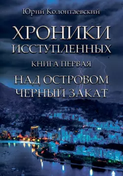 Над островом чёрный закат. Хроники исступлённых - Юрий Колонтаевский