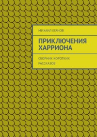 Приключения Харриона. Сборник коротких рассказов - Михаил Еганов