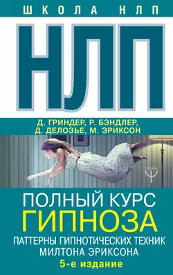 НЛП. Полный курс гипноза. Паттерны гипнотических техник Милтона Эриксона - Джон Гриндер