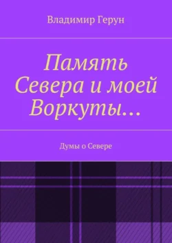 Память Севера и моей Воркуты… Думы о Севере, audiobook Владимира Геруна. ISDN19488440