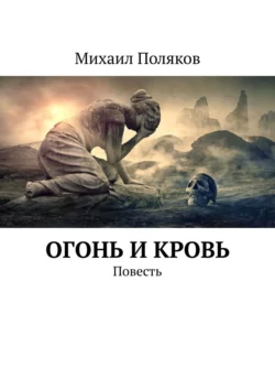 Огонь и кровь. Повесть - Михаил Поляков