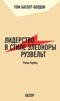 Лидерство в стиле Элеоноры Рузвельт. Робин Гербер (обзор) - Том Батлер-Боудон