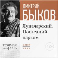 Лекция «Луначарский. Последний нарком» - Дмитрий Быков