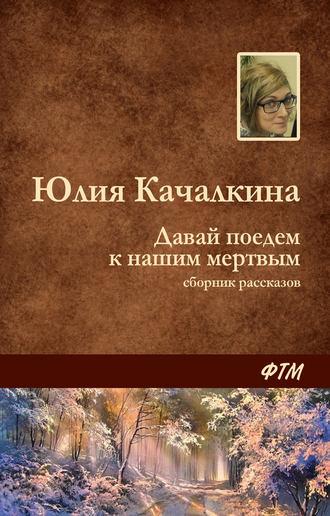 Давай поедем к нашим мёртвым (сборник), аудиокнига Юлии Качалкиной. ISDN20592172