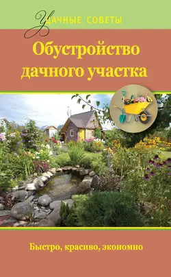 Обустройство дачного участка. Быстро, красиво, экономно - Евгений Банников