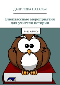 Внеклассные мероприятия для учителя истории. 5—11 классы - Наталья Данилова