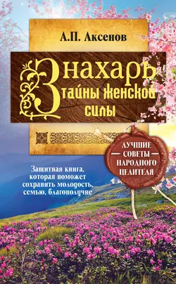 Знахарь. Тайны женской силы - Александр Аксенов