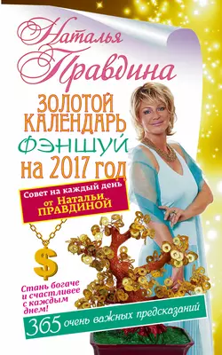 Золотой календарь фэншуй на 2017 год. 365 очень важных предсказаний. Стань богаче и счастливее с каждым днем - Наталия Правдина