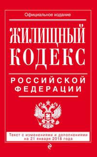 Жилищный кодекс Российской Федерации. Текст с изменениями и дополнениями на 21 января 2018 года, audiobook . ISDN21147182