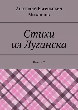 Стихи из Луганска. Книга 2 - Анатолий Михайлов