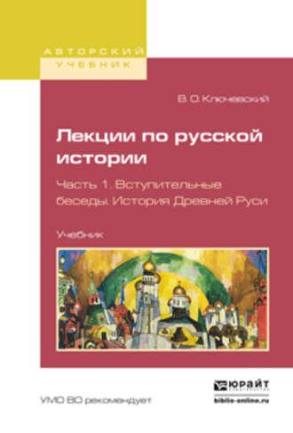 Лекции по русской истории в 3 ч. Часть 1. Вступительные беседы. История древней руси. Учебник для вузов - Василий Ключевский