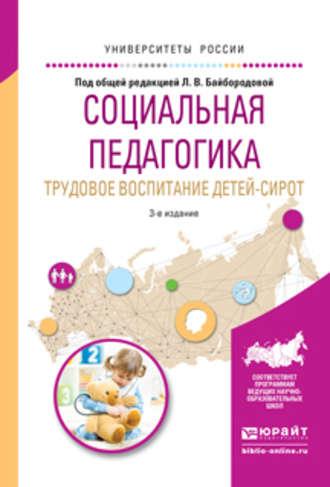 Социальная педагогика. Трудовое воспитание детей-сирот 3-е изд., испр. и доп. Учебное пособие для академического бакалавриата - Лев Серебренников