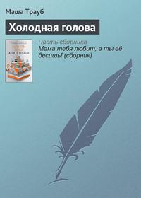 Холодная голова, audiobook Маши Трауб. ISDN21164286