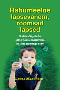 Rahumeelne lapsevanem, rõõmsad lapsed - Laura Markham