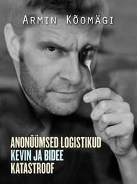 Novellid I: Anonüümsed logistikud. Kevin ja bidee. Katastroof - Armin Kõomägi