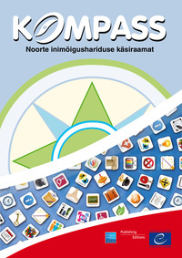 Kompass: noorte inimõigushariduse käsiraamat.2012. a. täielikult läbi vaadatud ja muudetud redaktsioon - Patricia Brander Laure de Witte Nazila Ghanea Rui Gomes Ellie Keen Anasta