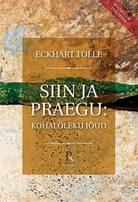 Siin ja praegu: kohaloleku jõud - Экхарт Толле