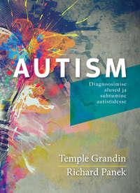 Autism. Diagnoosimise alused ja suhtumine autistidesse - Temple Grandin & Richard Panek