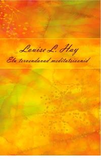 Elu tervendavad meditatsioonid - Louise Hay