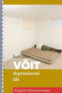 Võit depressiooni üle - Paul Gilbert