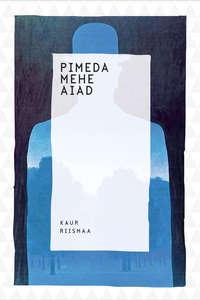 Pimeda mehe aiad - Kaur Riismaa