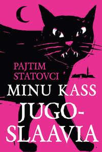 Minu kass Jugoslaavia - Pajtim Statovci