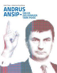 Andrus Ansip - halva iseloomuga tark poiss - Kadri Paas, Katariina Krjutškova