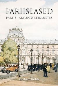 Pariislased: Pariisi ajalugu seiklustes - Graham Robb