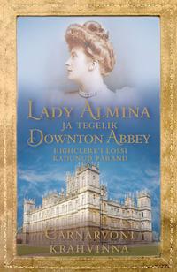 Lady Almina ja tegelik Downton Abbey - Carnarvoni Krahvinna