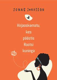 Kirjaoskamatu, kes päästis Rootsi kuninga - Jonas Jonasson