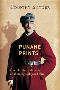 Punane prints. Ühe Habsburgide soost ertshertsogi salajased elud - Timothy Snyder