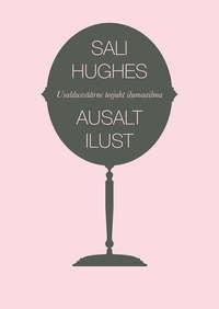 Ausalt ilust. Usaldusväärne teejuht ilumaailma - Sali Hughes