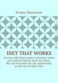 Diet that works. In every life there comes a moment when one realizes that he went not there. But not everyone has the opportunity to get out on their own. - Sergey Demyanov