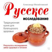 Русское исследование. Традиционная кухня для богатырского здоровья, аудиокнига Александра Михайловского. ISDN21231245