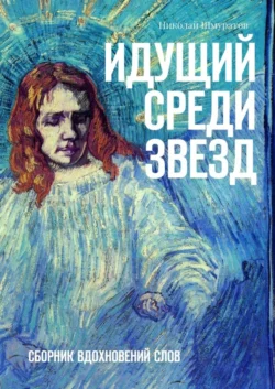 Идущий среди звезд. Сборник вдохновений слов - Николай Шмуратов