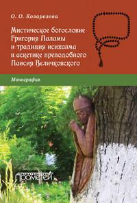 Мистическое богословие Григория Паламы и традиция исихазма в аскетике преподобного Паисия Величковского - Ольга Козарезова