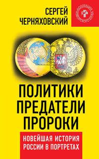 Политики, предатели, пророки. Новейшая история России в портретах (1985-2012), audiobook Сергея Феликсовича Черняховского. ISDN21431489